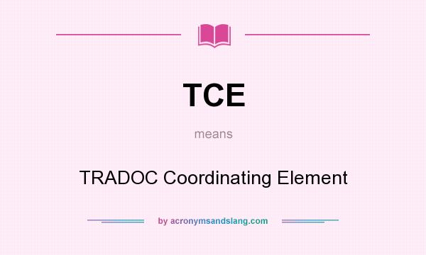 What does TCE mean? It stands for TRADOC Coordinating Element