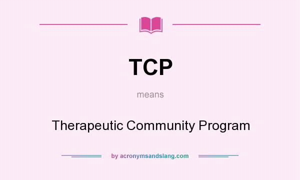 What does TCP mean? It stands for Therapeutic Community Program