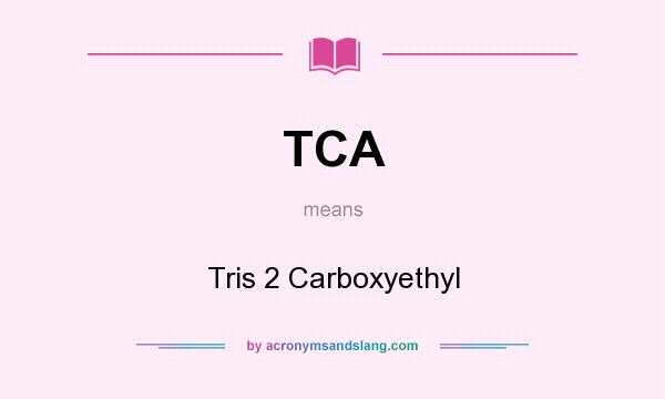 What does TCA mean? It stands for Tris 2 Carboxyethyl