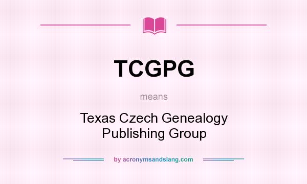 What does TCGPG mean? It stands for Texas Czech Genealogy Publishing Group