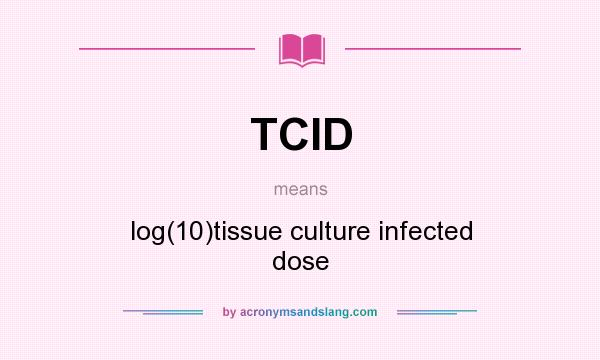 What does TCID mean? It stands for log(10)tissue culture infected dose