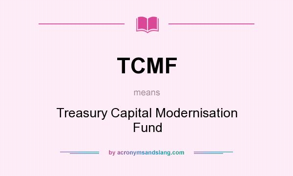 What does TCMF mean? It stands for Treasury Capital Modernisation Fund