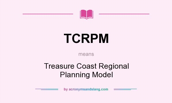 What does TCRPM mean? It stands for Treasure Coast Regional Planning Model