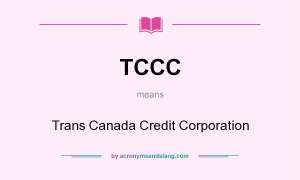 What does TCCC mean? It stands for Trans Canada Credit Corporation
