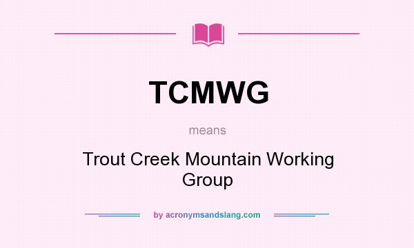 What does TCMWG mean? It stands for Trout Creek Mountain Working Group