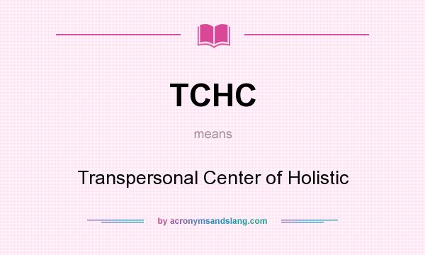 What does TCHC mean? It stands for Transpersonal Center of Holistic