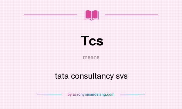 What does Tcs mean? It stands for tata consultancy svs
