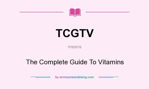 What does TCGTV mean? It stands for The Complete Guide To Vitamins