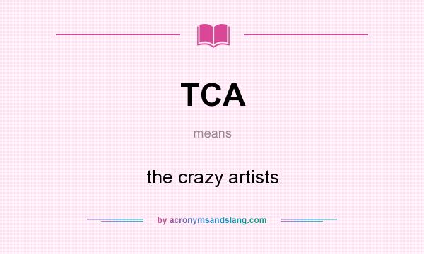 What does TCA mean? It stands for the crazy artists