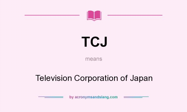 What does TCJ mean? It stands for Television Corporation of Japan