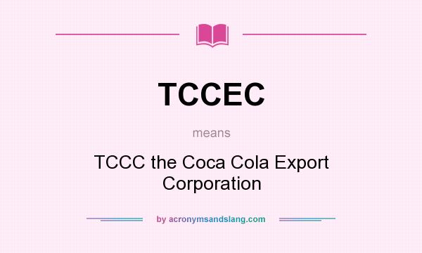 What does TCCEC mean? It stands for TCCC the Coca Cola Export Corporation
