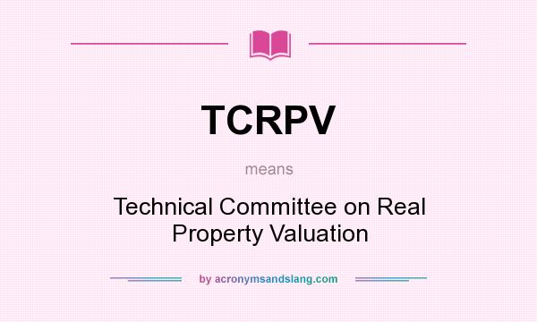 What does TCRPV mean? It stands for Technical Committee on Real Property Valuation