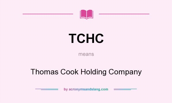 What does TCHC mean? It stands for Thomas Cook Holding Company