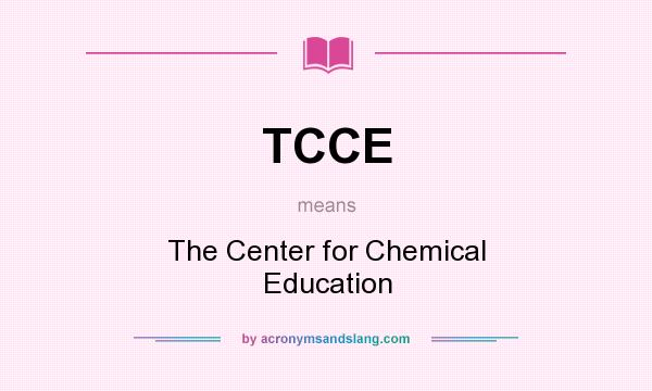 What does TCCE mean? It stands for The Center for Chemical Education