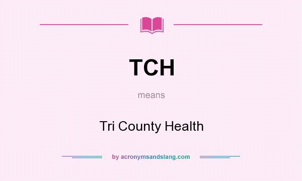 What does TCH mean? It stands for Tri County Health