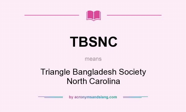 What does TBSNC mean? It stands for Triangle Bangladesh Society North Carolina