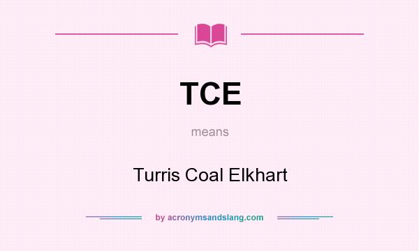 What does TCE mean? It stands for Turris Coal Elkhart