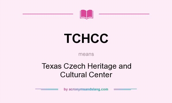 What does TCHCC mean? It stands for Texas Czech Heritage and Cultural Center