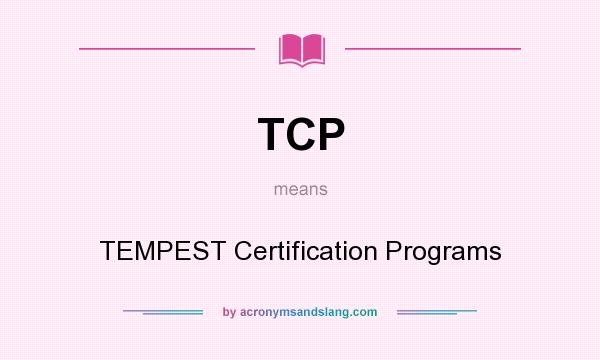 What does TCP mean? It stands for TEMPEST Certification Programs