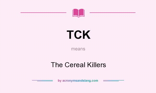 What does TCK mean? It stands for The Cereal Killers