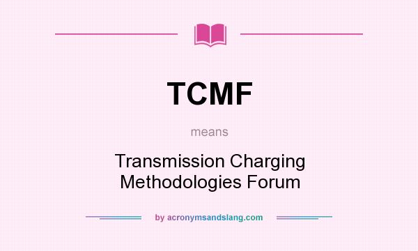What does TCMF mean? It stands for Transmission Charging Methodologies Forum