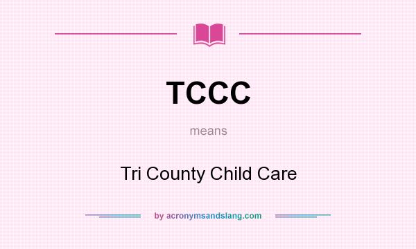 What does TCCC mean? It stands for Tri County Child Care
