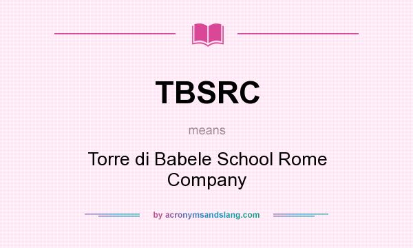 What does TBSRC mean? It stands for Torre di Babele School Rome Company