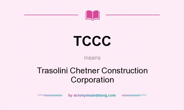 What does TCCC mean? It stands for Trasolini Chetner Construction Corporation