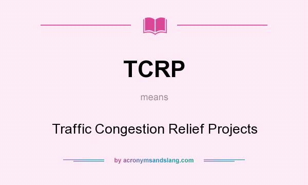 What does TCRP mean? It stands for Traffic Congestion Relief Projects