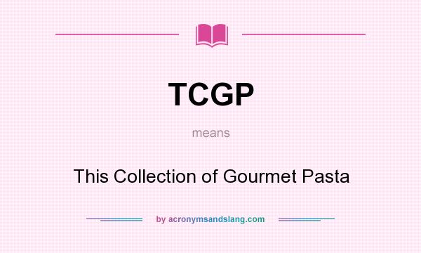 What does TCGP mean? It stands for This Collection of Gourmet Pasta