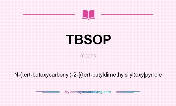 What does TBSOP mean? It stands for N-(tert-butoxycarbonyl)-2-[(tert-butyldimethylsilyl)oxy]pyrrole