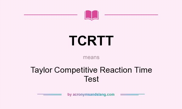 What does TCRTT mean? It stands for Taylor Competitive Reaction Time Test