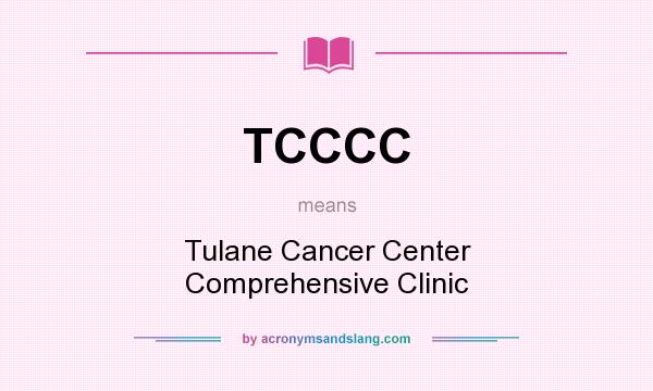 What does TCCCC mean? It stands for Tulane Cancer Center Comprehensive Clinic