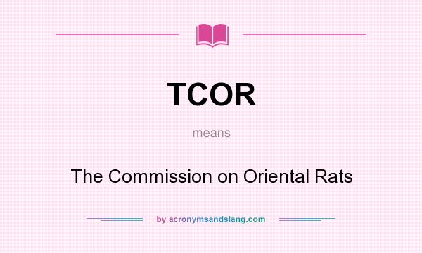 What does TCOR mean? It stands for The Commission on Oriental Rats