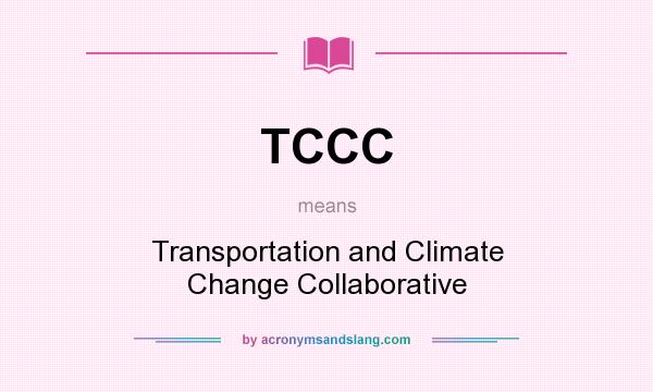 What does TCCC mean? It stands for Transportation and Climate Change Collaborative