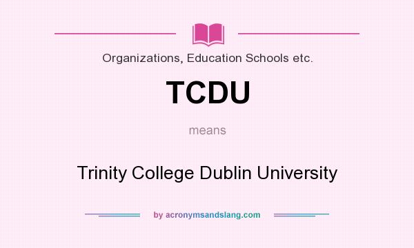 What does TCDU mean? It stands for Trinity College Dublin University