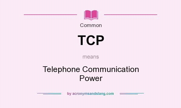 What does TCP mean? It stands for Telephone Communication Power