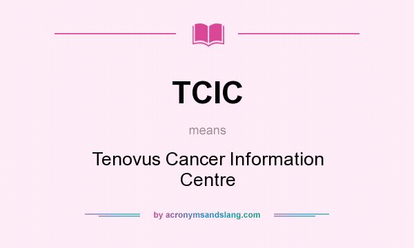 What does TCIC mean? It stands for Tenovus Cancer Information Centre