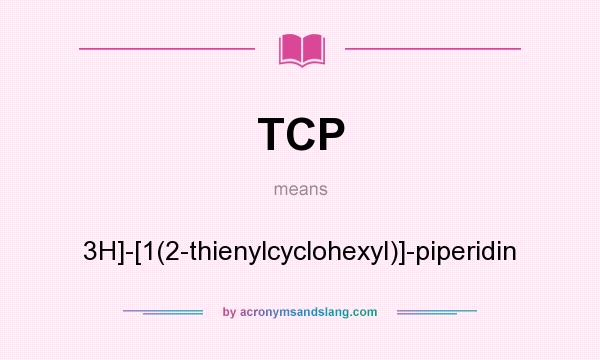What does TCP mean? It stands for 3H]-[1(2-thienylcyclohexyl)]-piperidin