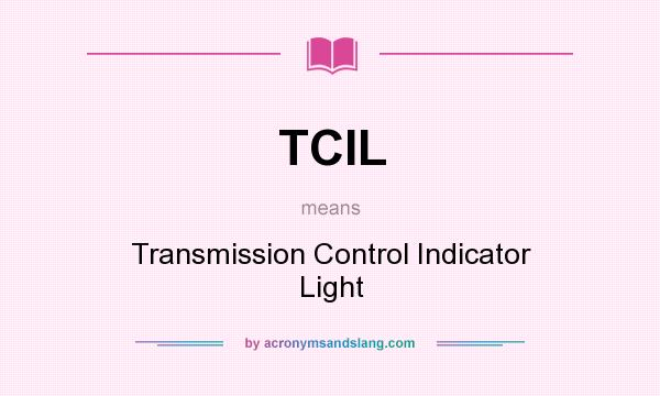 What does TCIL mean? It stands for Transmission Control Indicator Light