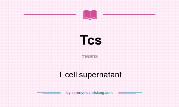 What does Tcs mean? It stands for T cell supernatant