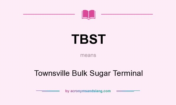 What does TBST mean? It stands for Townsville Bulk Sugar Terminal