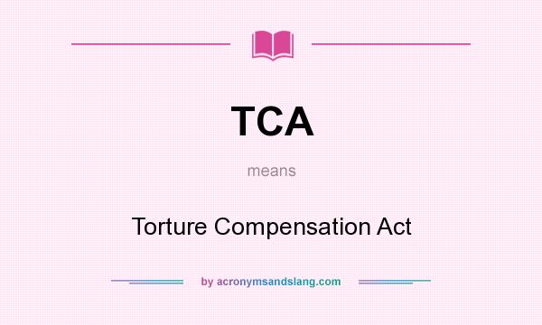 What does TCA mean? It stands for Torture Compensation Act