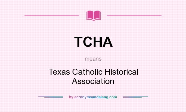 What does TCHA mean? It stands for Texas Catholic Historical Association