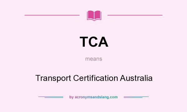 What does TCA mean? It stands for Transport Certification Australia