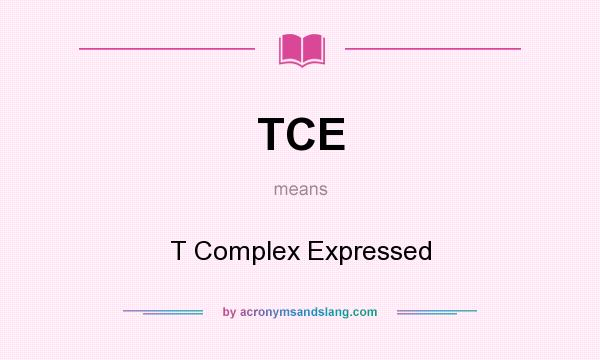 What does TCE mean? It stands for T Complex Expressed