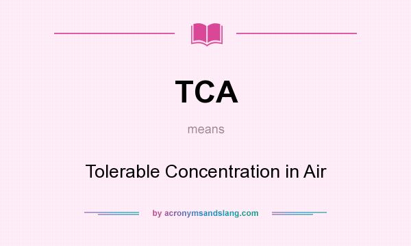 What does TCA mean? It stands for Tolerable Concentration in Air