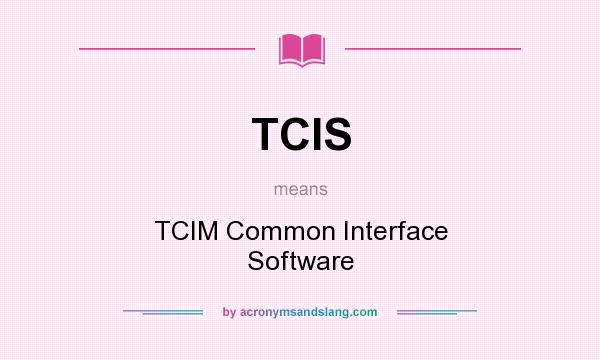 What does TCIS mean? It stands for TCIM Common Interface Software