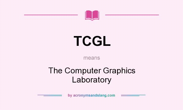 What does TCGL mean? It stands for The Computer Graphics Laboratory