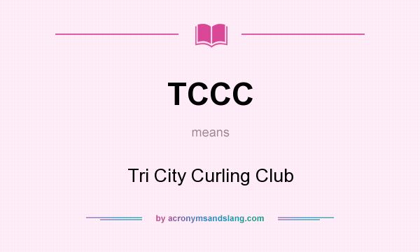 What does TCCC mean? It stands for Tri City Curling Club